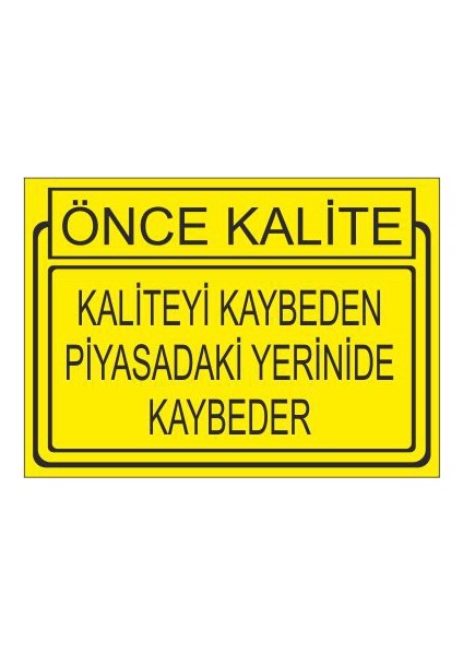 Önce Kalite Kaliteyi Kaybeden Piyasadaki Yerinide Kaybeder 25 X 35 Cm Uyarı Levhası