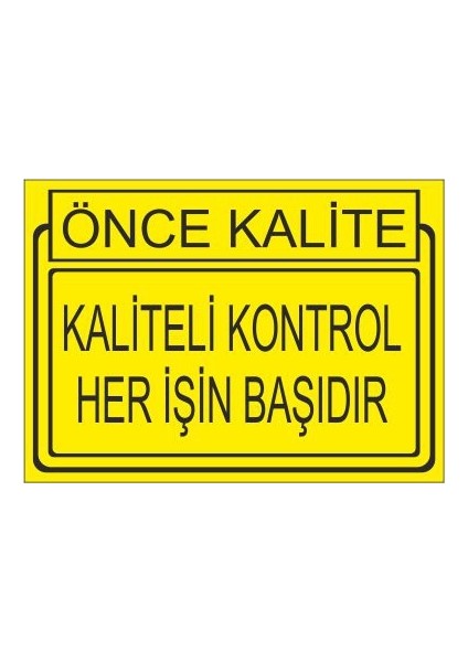 Önce Kalite Kaliteli Kontrol Her İşin Başıdır 25 X 35 Cm Uyarı Levhası