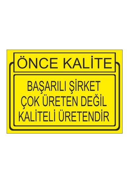 Önce Kalite Başarılı Şirket Çok Üreten Değil Kaliteli Üretendir 25 X 35 Cm Uyarı Levhası