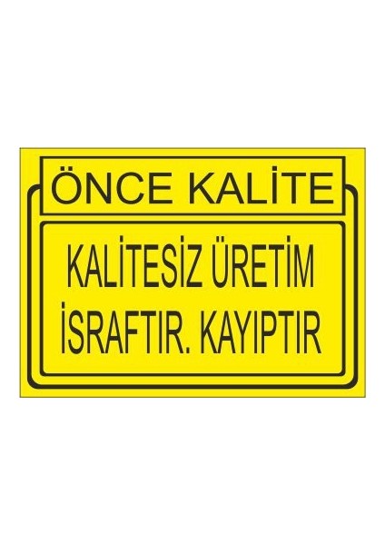 Önce Kalite Kalitesiz Üretim İsraftır Kayıptır 25 X 35 Cm Uyarı Levhası