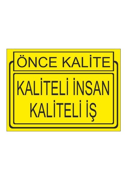 Önce Kalite Kaliteli İnsan Kaliteli İş 25 X 35 Cm Uyarı Levhası
