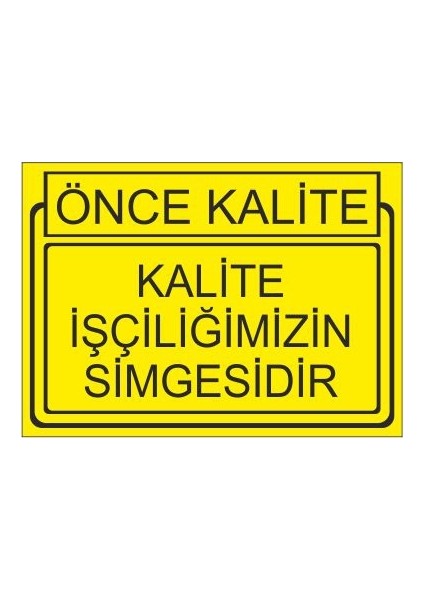 Önce Kalite Kalite İşçiliğimizin Simgesidir 25 X 35 Cm Uyarı Levhası