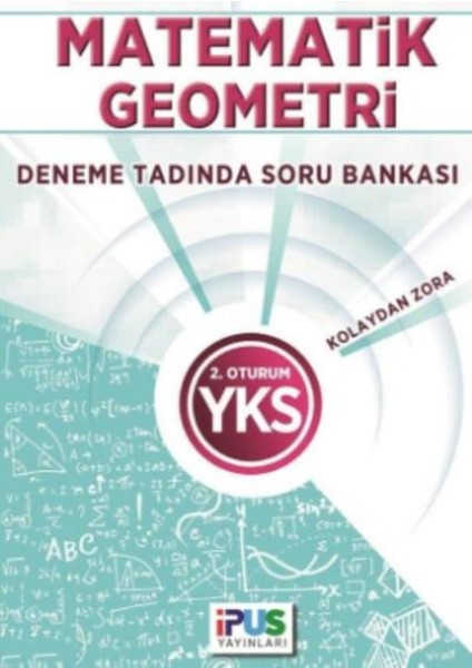 İpus Yks Matematik-Geometri Deneme Tadında Soru Bankası (Kolaydan Zora) 2. Oturum