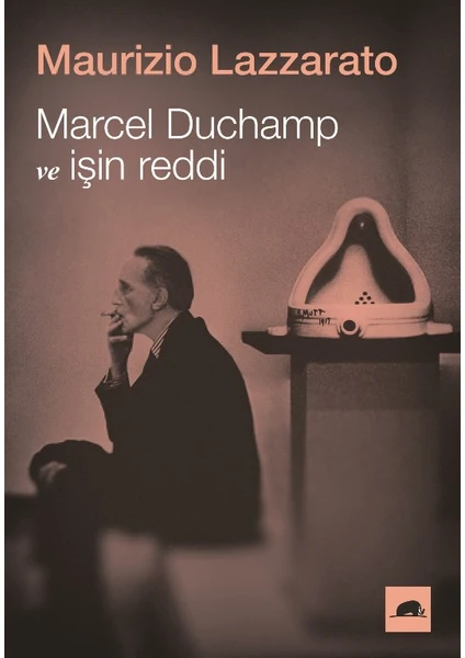 Marcel Duchamp Ve İşin Reddi