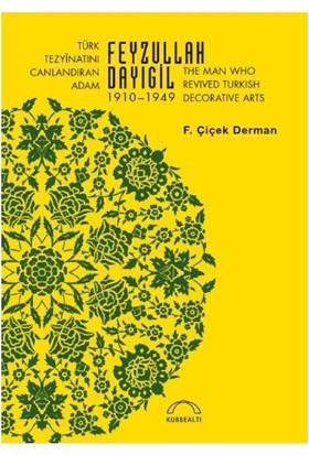 Türk Tezyînatını Canlandıran Adam Feyzullah Dayıgil 1910 – 1949 F. Çiçek Derman