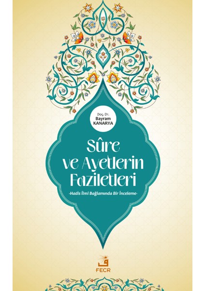 Sure ve Ayetlerin Faziletleri Hadis Ilmi Bağlamında Bir Inceleme - Bayram Kanarya