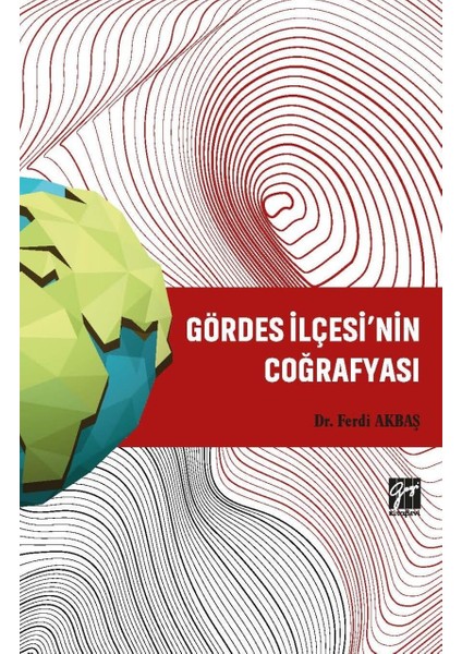 Gazi Kitabevi Gördes Ilçesi’nin Coğrafyası - Dr. Ferdi Akbaş