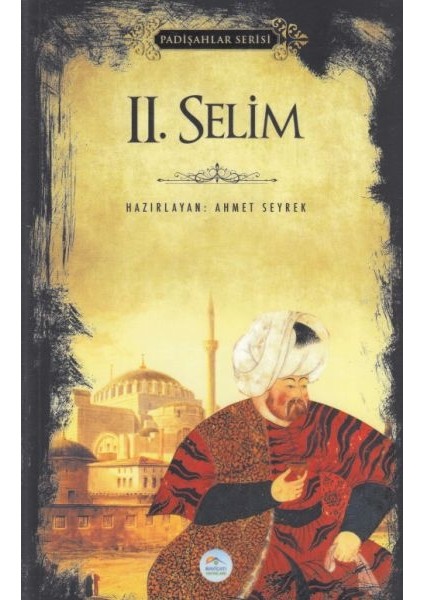 Iı. Selim - Padişahlar Serisi - Ahmet Seyrek