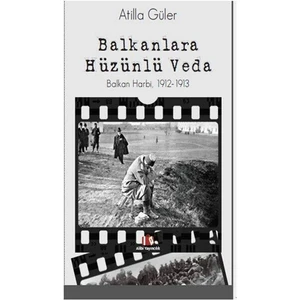 Balkanlara Hüzünlü Veda - Balkan Harbi 1912-1913 - Atilla Güler
