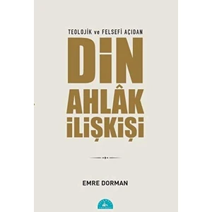 Teolojik ve Felsefi Açıdan Din Ahlak Ilişkisi - Emre Dorman