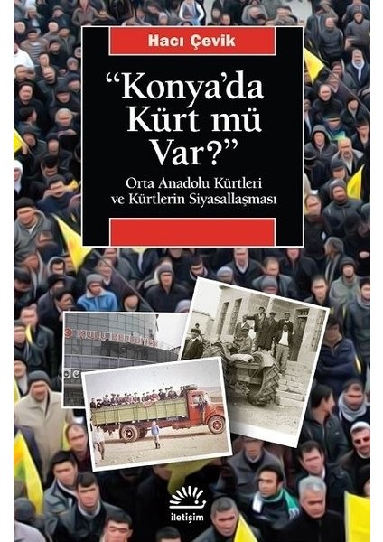 Konya'da Kürt Mü Var?: Orta Anadolu Kürtleri ve Kürtlerin Siyasallaşması - Hacı Çevik