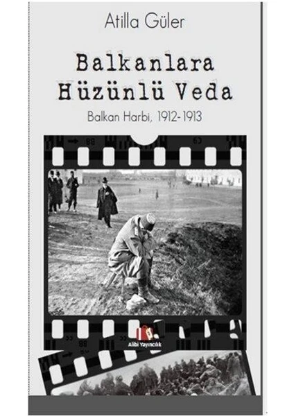 Balkanlara Hüzünlü Veda - Balkan Harbi 1912-1913 - Atilla Güler