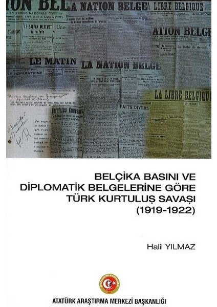 Belçika Basını ve Diplomatik Belgelerine Göre Türk Kurtuluş Savaşı (1919-1922) - Halil Yılmaz