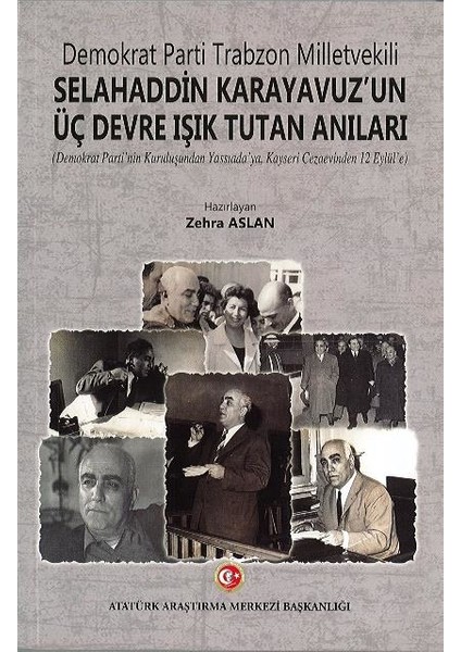 Demokrat Parti Trabzon Milletvekili Selahaddin Karayavuz'un Üç Devre Işık Tutan Anıları Demokrat Parti'nin Kuruluşundan Yassıada'ya, Kayseri Cezaevinden 12 Eylül'e - Zehra Aslan