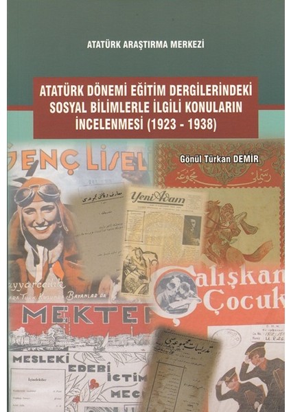 Atatürk Dönemi Eğitim Dergilerindeki Sosyal Bilimlerle Ilgili Konuların Incelenmesi (1923-1938) - Gönül Türkan Demir