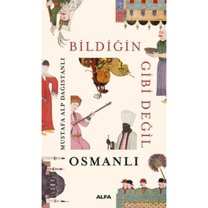 Bildiğin Gibi Değil Osmanlı - Mustafa Alp Dağıstanlı