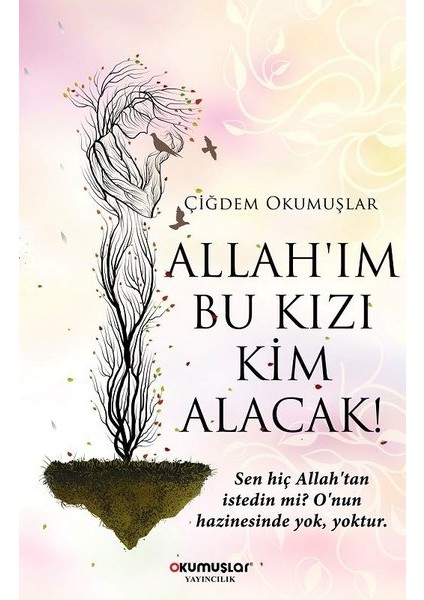 Allah'ım Bu Kızı Kim Alacak! - Çiğdem Okumuşlar