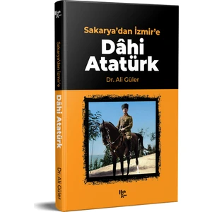 Sakarya'dan Izmir'e Dâhi Atatürk - Ali Güler