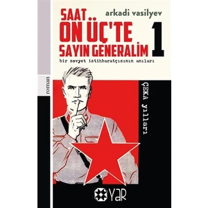 Saat On Üç’te Sayın Generalim 1 - Bir Sovyet Istihbaratçısının Anıları - Arkadi Vasilyev