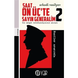 Saat On Üç’te Sayın Generalim 2 - Bir Sovyet Istihbaratçısının Anıları - Arkadi Vasilyev