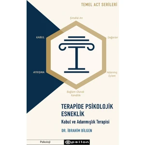 Terapide Psikolojik Esneklik: Kabul ve Adanmışlık Terapisi - İbrahim Bilgen
