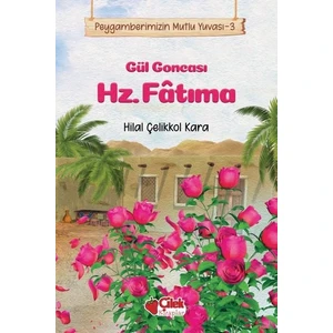Gül Goncası Hz. Fâtıma / Peygamberimizin Mutlu Yuvası 3 - Hilal Çelikkol Kara