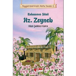 Babasının Süsü Hz. Zeyneb / Peygamberimizin Mutlu Yuvası 2 - Hilal Çelikkol Kara