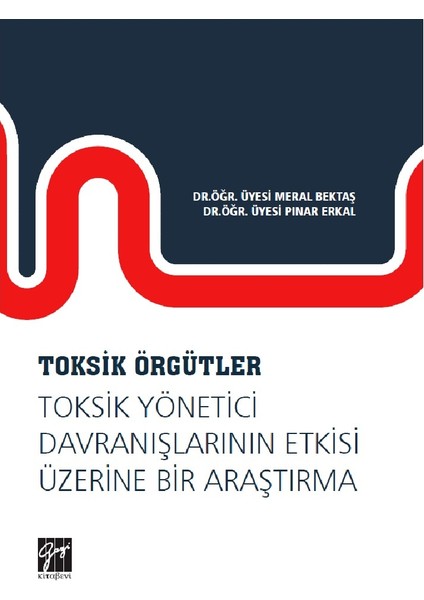 Toksik Örgütler, Toksik Yönetici Davranışlarının Etkisi Üzerine Bir Araştırma- Merak Bektaş, Pınar Erkal