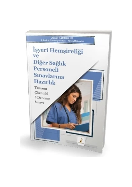 Işyeri Hemşireliği ve Diğer Sağlık Personeli Sınavlarına Hazırlık Tamamı Çözümlü 5 Deneme Sınavı - Adnan Karabulut