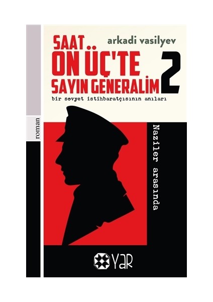 Saat On Üç’te Sayın Generalim 2 - Bir Sovyet Istihbaratçısının Anıları - Arkadi Vasilyev