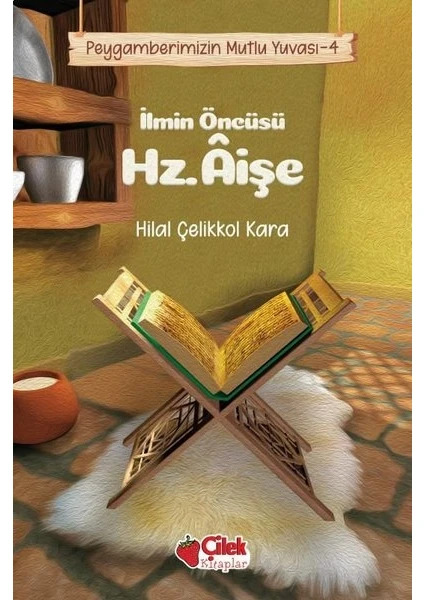 Ilmin Öncüsü Hz. Âişe / Peygamberimizin Mutlu Yuvası 4 - Hilal Çelikkol Kara