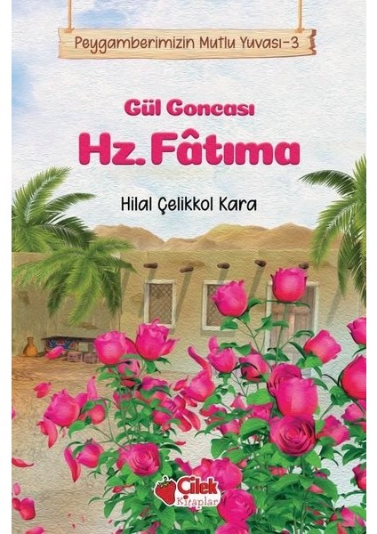 Gül Goncası Hz. Fâtıma / Peygamberimizin Mutlu Yuvası 3 - Hilal Çelikkol Kara