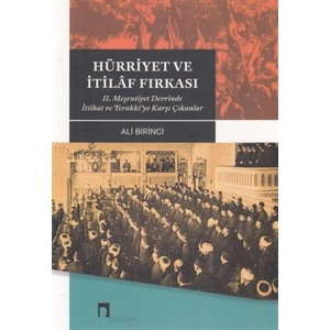 Hürriyet Ve İtilaf Fırkası 2. Meşrutiyet Devrinde İttihat Ve Terakki'Ye Karşı Çıkanlar-Ali Birinci