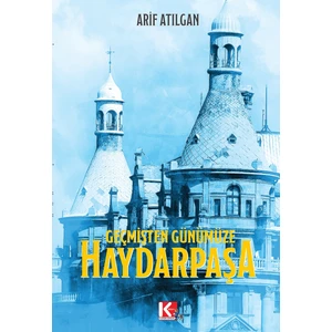 Geçmişten Günümüze Haydarpaşa - Arif Atılgan
