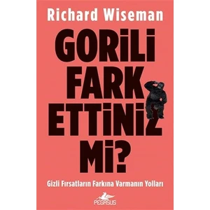 Gorili Fark Ettiniz mi? Gizli Fırsatların Farkına Varmanın Yolları - Richard Wiseman