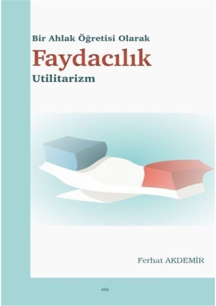 Bir Ahlak Öğretisi Olarak Faydacılık Utilitarizm - Ferhat Akdemir