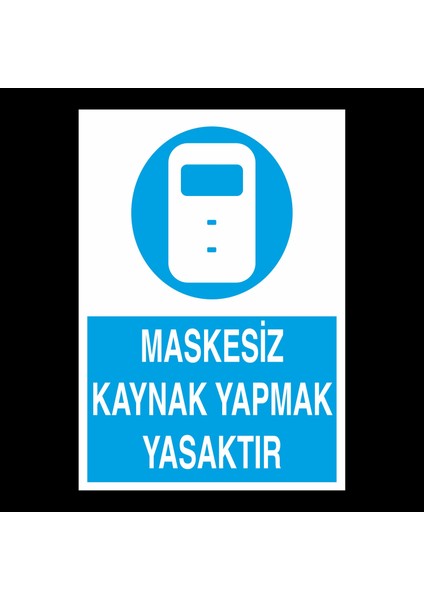 Maskesiz Kaynak Yapmak Yasaktır 40 x 60cm