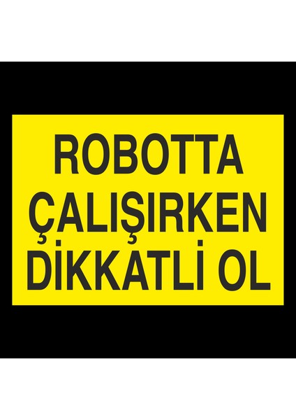 Robotta Çalışırken Dikkatli Ol 50 x 70cm