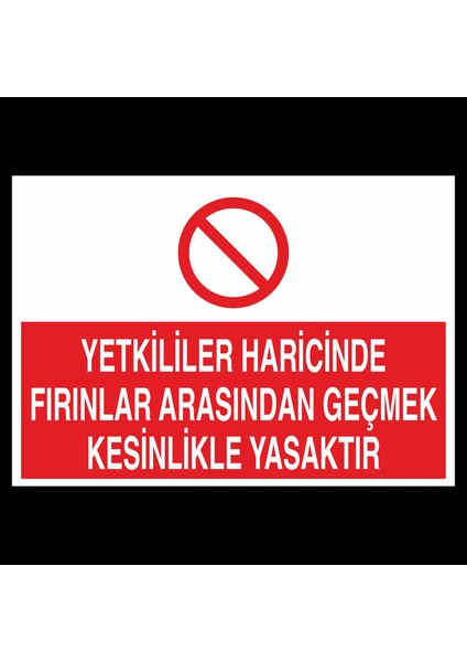 Yetkililer Haricinde Fırınlar Arasından Geçmek Kesinlikle Yasaktır 30 x 40cm