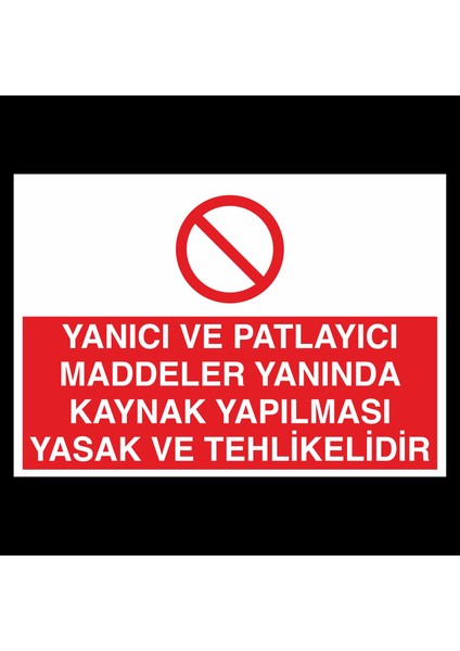 Yanıcı Ve Patlayıcı Maddeler Yanında Kaynak Yapılması Yasaktır 40 x 60cm