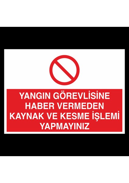 Yangın Görevlisine Haber Vermeden Kaynak Ve Kesme Işlemi Yapmayınız 40 x 60cm