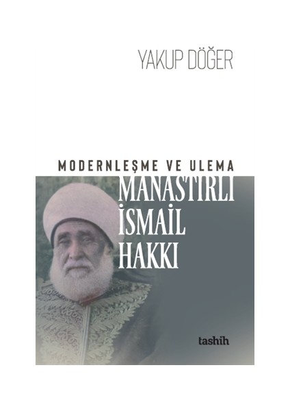 Modernleşme ve Ulema Manastırlı Ismail Hakkı - Yakup Döğer