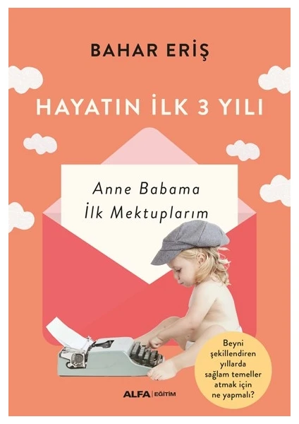 Hayatın Ilk 3 Yılı - Anne Babama Ilk Mektuplarım - Bahar Eriş