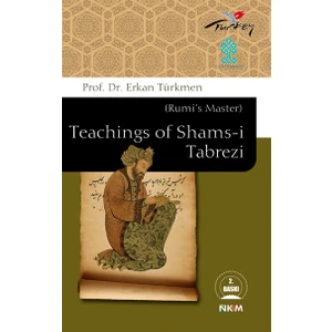 Teachings Of Shams-I Tabrezi (Rumi’s Master) - Erkan Türkmen