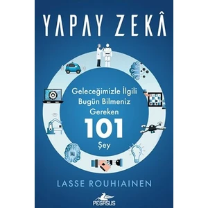 Yapay Zeka: Geleceğimizle İlgili Bugün Bilmeniz Gereken 101 Şey - Lasse Rouhiainen