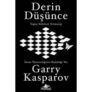 Derin Düşünce: Yapay Zekanın Yetmeyip İnsan Yaratıcılığının Başladığı Yer - Garry Kasparov