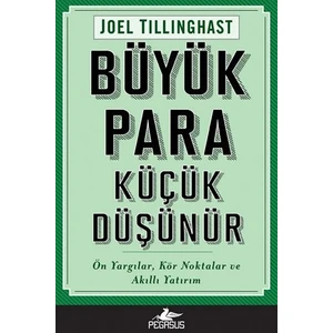 Büyük Para Küçük Düşünür: Ön Yargılar, Kör Noktalar ve Akıllı Yatırım - Joel Tillinghast