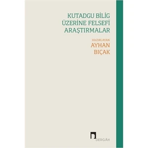 Kutadgu Bilig Üzerine Felsefi Araştırmalar - Ayhan Bıçak