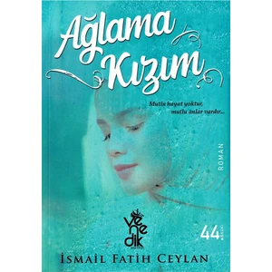 Venedik Yayınları - Ağlama Kızım - Ismail Fatih Ceylan