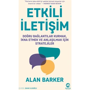 Etkili Iletişim: Doğru Bağlantılar Kurmak, Ikna Etmek ve Anlaşılmak Için Stratejiler - Alan Barker